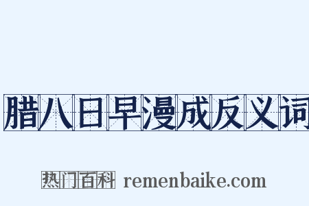 腊八日早漫成反义词是什么意思的图片